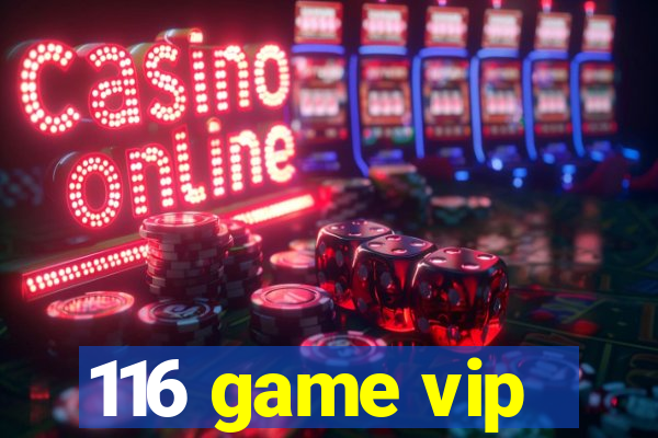 116 game vip